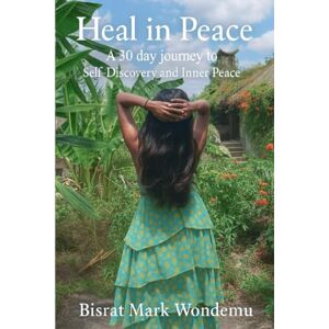 Wondemu, Bisrat Mark Heal in Peace: A 30-Day Journey to Self-Discovery and Inner Peace Wondemu, Bisrat Mark Heal in Peace: A 30-Day Journey to Self-Discovery and Inner Peace