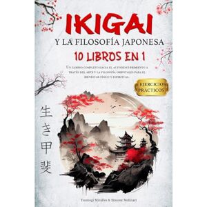 Miralles, Tsumugi IKIGAI Y LA FILOSOFÍA JAPONESA: 10 LIBROS EN 1: Un Recorrido integral de Autodescubrimiento mediante el Arte y la Sabiduría Oriental, orientado al Bienestar Físico y Espiritual + EJERCICIOS PRÁCTICOS Miralles, Tsumugi IKIGAI Y LA FILOSOFÍA JAPONESA: 10 LIBROS EN 1: Un Recorrido integral de Autodescubrimiento mediante el Arte y la Sabiduría Oriental, orientado al Bienestar Físico y Espiritual + EJERCICIOS PRÁCTICOS