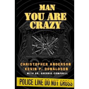 Anderson, Det Christopher Man You Are Crazy: Changing The Face of Mental Health in Law Enforcement Anderson, Det Christopher Man You Are Crazy: Changing The Face of Mental Health in Law Enforcement