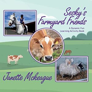 Mckeague, Janette Sesky's Farmyard Friends: A Dynamic Fun Learning Activity Book Mckeague, Janette Sesky's Farmyard Friends: A Dynamic Fun Learning Activity Book