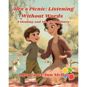 McRae, Margaret Ann Alex's Picnic: Listening Without Words: A Mommy‑and‑Me Autism Story McRae, Margaret Ann Alex's Picnic: Listening Without Words: A Mommy‑and‑Me Autism Story