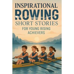 J McCarthy, Fenrir Inspirational Short Rowing Stories for Young Rising Achievers: Row into Teamwork, Power & Water Victories! (Great Gift for Young Rowers) J McCarthy, Fenrir Inspirational Short Rowing Stories for Young Rising Achievers: Row into Teamwork, Power & Water Victories! (Great Gift for Young Rowers)