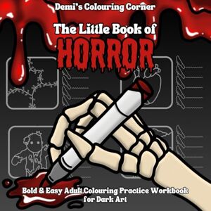 Colouring Corner, Demi's The Little Book of Horror: Bold & Easy Adult Colouring Practice Workbook for Dark Art Colouring Corner, Demi's The Little Book of Horror: Bold & Easy Adult Colouring Practice Workbook for Dark Art