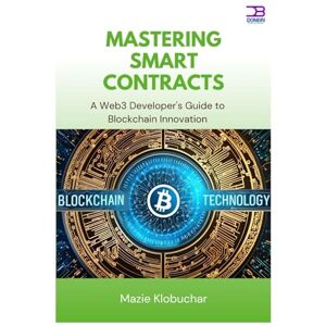 Klobuchar, Mazie Mastering Smart Contracts: A Web3 Developer's Guide to Blockchain Innovation Klobuchar, Mazie Mastering Smart Contracts: A Web3 Developer's Guide to Blockchain Innovation