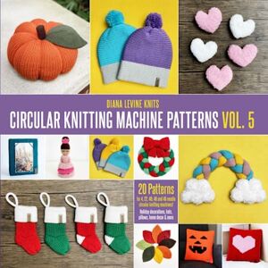 Levine, Diana Circular Knitting Machine Patterns Vol. 5: 20 Patterns for 4, 22, 40, 46 and 48 Needle Circular Knitting Machines Levine, Diana Circular Knitting Machine Patterns Vol. 5: 20 Patterns for 4, 22, 40, 46 and 48 Needle Circular Knitting Machines