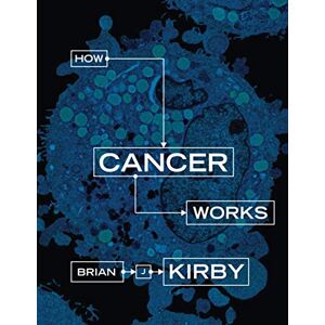Kirby, Brian J. How Cancer Works Kirby, Brian J. How Cancer Works