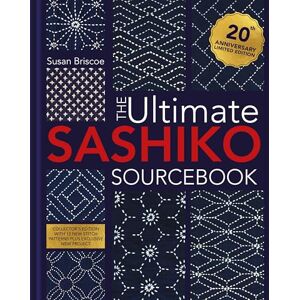 Briscoe, Susan The Ultimate Sashiko Sourcebook 20th Anniversary Limited Edition: Collector's edition with 12 new stitch patterns plus exclusive new project Briscoe, Susan The Ultimate Sashiko Sourcebook 20th Anniversary Limited Edition: Collector's edition with 12 new stitch patterns plus exclusive new project