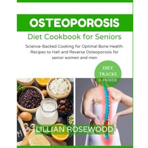 Rosewood osteoporosis diet cookbook for seniors: Science Backed Cooking for Optimal Bone Health Recipes to Halt and Reverse Osteoporosis for senior women and men Rosewood osteoporosis diet cookbook for seniors: Science Backed Cooking for Optimal Bone Health Recipes to Halt and Reverse Osteoporosis for senior women and men