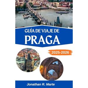 R. Marte, Jonathan GUÍA DE VIAJE DE PRAGA 2025-2026: Descubriendo la magia, los mitos y el alma de Europa Central R. Marte, Jonathan GUÍA DE VIAJE DE PRAGA 2025-2026: Descubriendo la magia, los mitos y el alma de Europa Central
