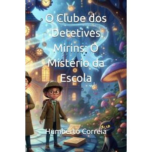 Correia, Dr. Humberto O Clube dos Detetives Mirins: O Mistério da Escola Correia, Dr. Humberto O Clube dos Detetives Mirins: O Mistério da Escola