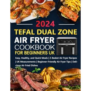 Whorne, Ovangely Tefal Dual Zone Air Fryer Cookbook for Beginners UK: Easy, Healthy, and Quick Meals 2-Basket Air Fryer Recipes UK Measurements Beginner-Friendly Air Fryer Tips Delicious Air Fried Dishes Whorne, Ovangely Tefal Dual Zone Air Fryer Cookbook for Beginners UK: Easy, Healthy, and Quick Meals 2-Basket Air Fryer Recipes UK Measurements Beginner-Friendly Air Fryer Tips Delicious Air Fried Dishes