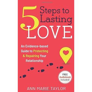 Taylor 5 Steps to Lasting Love!: An Evidence- based Guide to Protecting & Repairing Your Relationship Taylor 5 Steps to Lasting Love!: An Evidence- based Guide to Protecting & Repairing Your Relationship