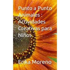 Moreno Mena, Auto Erika Marcela Punto a Punto Animales : Actividades Creativas para Niños: 80 rompecabezas punto a punto fáciles y divertidos para niños de 6 a 8 años que mejoran concentración y motricidad fina. Moreno Mena, Auto Erika Marcela Punto a Punto Animales : Actividades Creativas para Niños: 80 rompecabezas punto a punto fáciles y divertidos para niños de 6 a 8 años que mejoran concentración y motricidad fina.