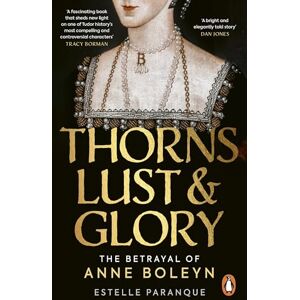 Paranque, Estelle Thorns, Lust and Glory: The betrayal of Anne Boleyn Paranque, Estelle Thorns, Lust and Glory: The betrayal of Anne Boleyn