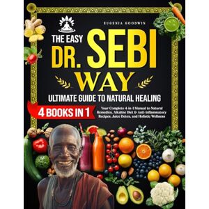 Goodwin, Eugenia The Easy Dr. Sebi Way: Ultimate Guide to Natural Healing: Step-by-Step Alkaline Diet, Juice Detox, Anti-Inflammatory Plan, Herbal Encyclopedia, and Holistic Healing Recipes for Natural Wellness Goodwin, Eugenia The Easy Dr. Sebi Way: Ultimate Guide to Natural Healing: Step-by-Step Alkaline Diet, Juice Detox, Anti-Inflammatory Plan, Herbal Encyclopedia, and Holistic Healing Recipes for Natural Wellness