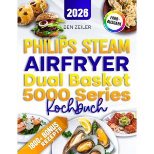 Zeiler, Ben Philips Steam Airfryer Dual Basket 5000 Series Kochbuch: Mit vielen leckeren und einfachen Rezepten kompatibel für die 3000, 4000 & 5000 Serie von Philips Inkl. Bonus Zeiler, Ben Philips Steam Airfryer Dual Basket 5000 Series Kochbuch: Mit vielen leckeren und einfachen Rezepten kompatibel für die 3000, 4000 & 5000 Serie von Philips Inkl. Bonus