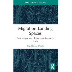 Bovo, Martina Migration Landing Spaces: Processes and Infrastructures in Italy (Routledge Studies in Development, Mobilities and Migration) Bovo, Martina Migration Landing Spaces: Processes and Infrastructures in Italy (Routledge Studies in Development, Mobilities and Migration)