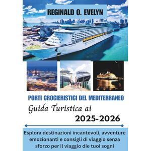 Evelyn, Reginald O Guida turistica ai porti crocieristici del Mediterraneo 2025-2026: Esplora destinazioni incantevoli, avventure emozionanti e consigli di viaggio senza sforzo per il viaggio dei tuoi sogni Evelyn, Reginald O Guida turistica ai porti crocieristici del Mediterraneo 2025-2026: Esplora destinazioni incantevoli, avventure emozionanti e consigli di viaggio senza sforzo per il viaggio dei tuoi sogni
