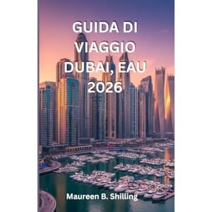 Shilling, Maureen B. GUIDA DI VIAGGIO DUBAI, EAU 2026: GUIDA DI VIAGGIO DUBAI, EAU 2026 La Guida Completa dell'Insider alle Gemme Nascoste di Dubai, Esperienze di Lusso e ... Consigli Culturali e Itinerari Perfetti. Shilling, Maureen B. GUIDA DI VIAGGIO DUBAI, EAU 2026: GUIDA DI VIAGGIO DUBAI, EAU 2026 La Guida Completa dell'Insider alle Gemme Nascoste di Dubai, Esperienze di Lusso e ... Consigli Culturali e Itinerari Perfetti.