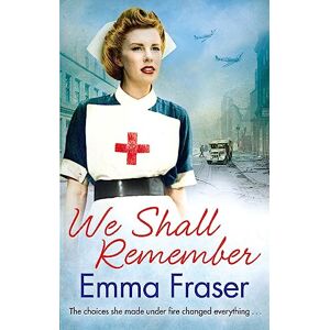 Fraser, Emma We Shall Remember: The choices she made under fire changed everything . . . Fraser, Emma We Shall Remember: The choices she made under fire changed everything . . .