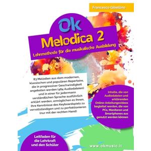 Gibellino Prof, Francesco Ok Melodica 2 Lehrmethode für die musikalische Ausbildung: 83 Melodien aus dem modernen, klassischen und populären Repertoire, präsentiert in ... und in einer für alle verständlichen Sprache. Gibellino Prof, Francesco Ok Melodica 2 Lehrmethode für die musikalische Ausbildung: 83 Melodien aus dem modernen, klassischen und populären Repertoire, präsentiert in ... und in einer für alle verständlichen Sprache.