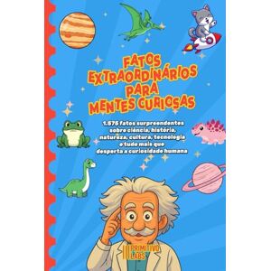 PRIMITIVO LABS FATOS EXTRAORDINÁRIOS PARA MENTES CURIOSAS: 1.575 fatos surpreendentes sobre ciência, história, natureza, cultura, tecnologia e tudo mais que desperta a curiosidade humana PRIMITIVO LABS FATOS EXTRAORDINÁRIOS PARA MENTES CURIOSAS: 1.575 fatos surpreendentes sobre ciência, história, natureza, cultura, tecnologia e tudo mais que desperta a curiosidade humana