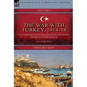 Buchan, John The War with Turkey, 1914-18----Volume 1: the Campaigns in Mesopotamia and the Dardanelles During the First World War Buchan, John The War with Turkey, 1914-18----Volume 1: the Campaigns in Mesopotamia and the Dardanelles During the First World War