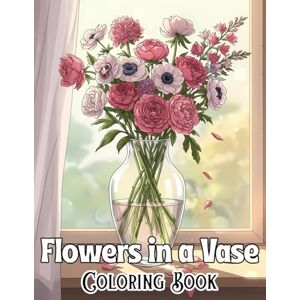 COCH, APHN Flowers in a Vase Coloring Book: 50 Beautiful Flowers in Vase Coloring Pages for Flowers Lovers To Calm Down, Reduce Anxiety & Relax.) COCH, APHN Flowers in a Vase Coloring Book: 50 Beautiful Flowers in Vase Coloring Pages for Flowers Lovers To Calm Down, Reduce Anxiety & Relax.)
