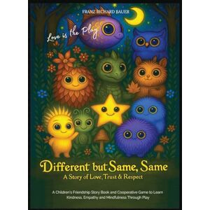 Bauer, Franz Richard Different but Same, Same Love is the Play: A Children's Friendship Story of Love, Trust & Respect Learn Kindness, Empathy & Mindfulness Through Play.: 1 Bauer, Franz Richard Different but Same, Same Love is the Play: A Children's Friendship Story of Love, Trust & Respect Learn Kindness, Empathy & Mindfulness Through Play.: 1