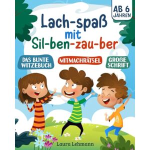 Lehmann, Laura Lach-spaß mit Sil-ben-zau-ber: Das bunte Witzebuch mit Mitmachrätseln und großer Schrift für Kinder ab 6 Jahren Lehmann, Laura Lach-spaß mit Sil-ben-zau-ber: Das bunte Witzebuch mit Mitmachrätseln und großer Schrift für Kinder ab 6 Jahren