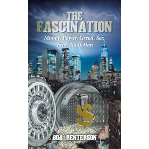 Renterson, Bob The Fascination: Money, Power, Greed, Sex, Fear, Addiction Renterson, Bob The Fascination: Money, Power, Greed, Sex, Fear, Addiction