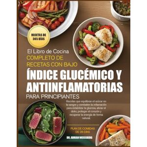 WEISSBERG, DR. ADRIAN EL LIBRO DE COCINA COMPLETO DE RECETAS CON BAJO ÍNDICE GLUCÉMICO Y ANTIINFLAMATORIAS PARA PRINCIPIANTES: Recetas que equilibran el azúcar en la sangre ... para estabilizar la glucosa, aliviar el dolor WEISSBERG, DR. ADRIAN EL LIBRO DE COCINA COMPLETO DE RECETAS CON BAJO ÍNDICE GLUCÉMICO Y ANTIINFLAMATORIAS PARA PRINCIPIANTES: Recetas que equilibran el azúcar en la sangre ... para estabilizar la glucosa, aliviar el dolor