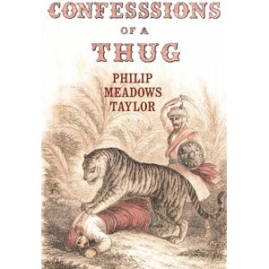 Taylor Confessions of a Thug: The Astonishing Story of the Crimes of a Cult that Shook the World Taylor Confessions of a Thug: The Astonishing Story of the Crimes of a Cult that Shook the World