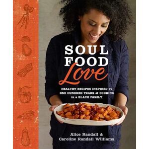 Randall, Alice Soul Food Love: Healthy Recipes Inspired by One Hundred Years of Cooking in a Black Family : A Cookbook Randall, Alice Soul Food Love: Healthy Recipes Inspired by One Hundred Years of Cooking in a Black Family : A Cookbook