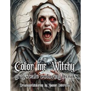 meerstra, yvonne Color me Witchy: A Grayscale Coloring Book for Adults Featuring Witches from Wicked to Nightmarish meerstra, yvonne Color me Witchy: A Grayscale Coloring Book for Adults Featuring Witches from Wicked to Nightmarish