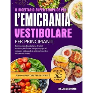 COOKER, DR. JESSIE IL RICETTARIO SUPER SEMPLICE PER L’EMICRANIA VESTIBOLARE PER PRINCIPIANTI: Ricette e piani alimentari privi di fattori scatenanti per alleviare ... salute del cervello e dell’orecchio interno COOKER, DR. JESSIE IL RICETTARIO SUPER SEMPLICE PER L’EMICRANIA VESTIBOLARE PER PRINCIPIANTI: Ricette e piani alimentari privi di fattori scatenanti per alleviare ... salute del cervello e dell’orecchio interno