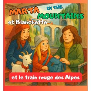 CARDOSO, Marta Marta in the Mountains et Blanchette découvrent le train rouge des Alpes: Une aventure poétique à bord du Bernina Express (Les randonnées de Marta) CARDOSO, Marta Marta in the Mountains et Blanchette découvrent le train rouge des Alpes: Une aventure poétique à bord du Bernina Express (Les randonnées de Marta)