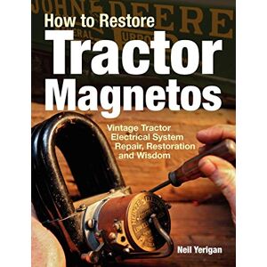 Yerigan, Neil How To Restore Tractor Magnetos: Vintage Tractor Electrical System Repair, Restoration and Wisdom Yerigan, Neil How To Restore Tractor Magnetos: Vintage Tractor Electrical System Repair, Restoration and Wisdom