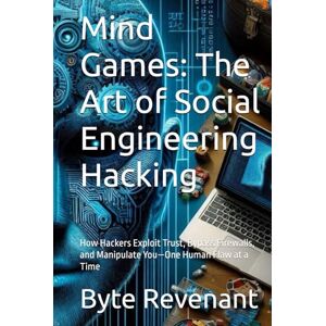 Revenant, Byte Mind Games: The Art of Social Engineering Hacking: How Hackers Exploit Trust, Bypass Firewalls, and Manipulate You—One Human Flaw at a Time (Ghosts of ... hackers, from foundations to future series.) Revenant, Byte Mind Games: The Art of Social Engineering Hacking: How Hackers Exploit Trust, Bypass Firewalls, and Manipulate You—One Human Flaw at a Time (Ghosts of ... hackers, from foundations to future series.)