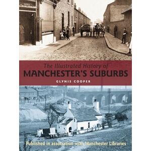 Cooper, Glynis The Illustrated History of Manchester?s Suburbs Cooper, Glynis The Illustrated History of Manchester?s Suburbs