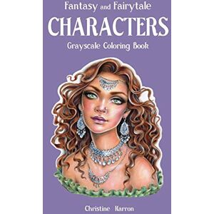 Karron, Christine Fantasy and Fairytale CHARACTERS Grayscale Coloring Book Karron, Christine Fantasy and Fairytale CHARACTERS Grayscale Coloring Book