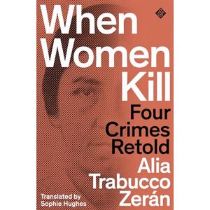 Alia Trabucco Zeran When Women Kill: Four Crimes Retold Alia Trabucco Zeran When Women Kill: Four Crimes Retold