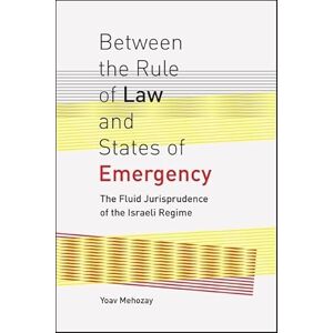 Mehozay, Yoav Between the Rule of Law and States of Emergency: The Fluid Jurisprudence of the Israeli Regime Mehozay, Yoav Between the Rule of Law and States of Emergency: The Fluid Jurisprudence of the Israeli Regime