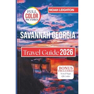 LEIGHTON, NOAH SAVANNAH GEORGIA Travel Guide: Plan Your Perfect Trip with Historic Attractions, Haunted Adventures, Tybee Island Beaches, Southern Cuisine, Festivals, and Local Travel Tips LEIGHTON, NOAH SAVANNAH GEORGIA Travel Guide: Plan Your Perfect Trip with Historic Attractions, Haunted Adventures, Tybee Island Beaches, Southern Cuisine, Festivals, and Local Travel Tips