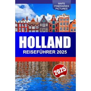A. Smith, Susie Holland Reiseführer 2025: Erkunden Sie Amsterdams Grachten, Tulpenfelder, holländische Kulturen und historische Städte in den Niederlanden A. Smith, Susie Holland Reiseführer 2025: Erkunden Sie Amsterdams Grachten, Tulpenfelder, holländische Kulturen und historische Städte in den Niederlanden