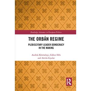 Körösényi, András The Orbán Regime: Plebiscitary Leader Democracy in the Making (Routledge Advances in European Politics) Körösényi, András The Orbán Regime: Plebiscitary Leader Democracy in the Making (Routledge Advances in European Politics)