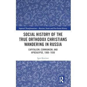 Kuziner, Igor Social History of the True Orthodox Christians Wandering in Russia: Capitalism, Communism, and Apocalypse, 1900-1930 (Imperial Transformations – Russian, Soviet and Post-Soviet History) Kuziner, Igor Social History of the True Orthodox Christians Wandering in Russia: Capitalism, Communism, and Apocalypse, 1900-1930 (Imperial Transformations – Russian, Soviet and Post-Soviet History)