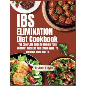 Ryan, Dr Jane T. IBS ELIMINATION DIET COOKBOOK: THE COMPLETE GUIDE TO FINDING YOUR FODMAP TRIGGERS AND EATING WELL TO IMPROVE YOUR GUT HEALTH Ryan, Dr Jane T. IBS ELIMINATION DIET COOKBOOK: THE COMPLETE GUIDE TO FINDING YOUR FODMAP TRIGGERS AND EATING WELL TO IMPROVE YOUR GUT HEALTH