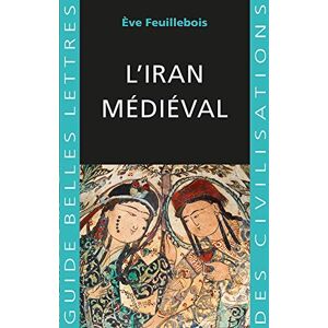Feuillebois, Eve L' Iran Medieval: 38 (Guides Belles Lettres Des Civilisations) Feuillebois, Eve L' Iran Medieval: 38 (Guides Belles Lettres Des Civilisations)