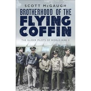 Scott Brotherhood of the Flying Coffin: The Glider Pilots of World War II Scott Brotherhood of the Flying Coffin: The Glider Pilots of World War II
